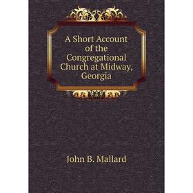 

Книга A Short Account of the Congregational Church at Midway, Georgia