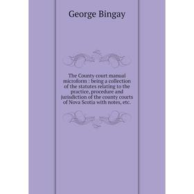

Книга The County court manual microform: being a collection of the statutes relating to the practice, procedure and jurisdiction
