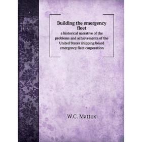 

Книга Building the emergency fleet a historical narrative of the problems and achievements of the United States shipping board emergency fleet corpora