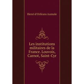 

Книга Les institutions militaires de la France Louvois, Carnot, Saint-Cyr