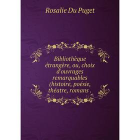 

Книга Bibliothèque étrangère, ou, choix d'ouvrages remarquables (histoire, poésie, théatre, romans