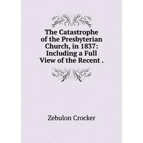 

Книга The Catastrophe of the Presbyterian Church, in 1837: Including a Full View of the Recent