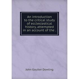 

Книга An introduction to the critical study of ecclesiastical history, attempted in an account of the