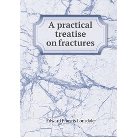 

Книга A practical treatise on fractures