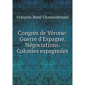 

Книга Congrès de Vérone: Guerre d'Espagne. Négociations. Colonies espagnoles