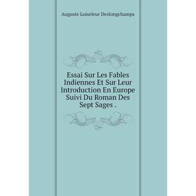 

Книга Essai Sur Les Fables Indiennes Et Sur Leur Introduction En Europe Suivi Du Roman Des Sept Sages