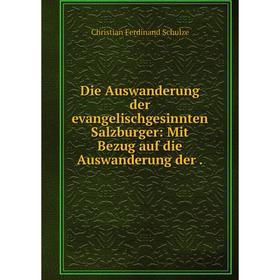 

Книга Die Auswanderung der evangelischgesinnten Salzburger: Mit Bezug auf die Auswanderung der