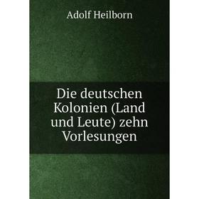 

Книга Die deutschen Kolonien (Land und Leute) zehn Vorlesungen