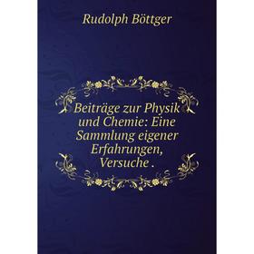 

Книга Beiträge zur Physik und Chemie: Eine Sammlung eigener Erfahrungen, Versuche
