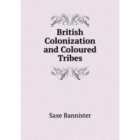 

Книга British Colonization and Coloured Tribes