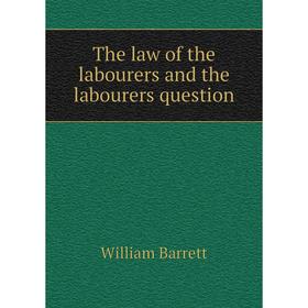 

Книга The law of the labourers and the labourers question