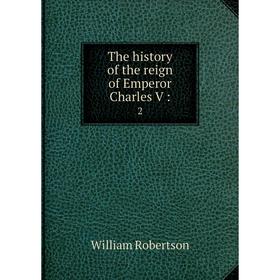 

Книга The history of the reign of Emperor Charles V: 2