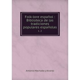 

Книга Folk-lore español: Biblioteca de las tradiciones populares españolas t. 2