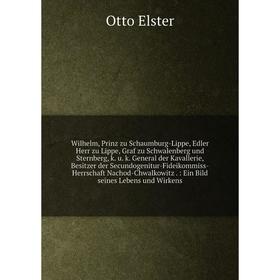 

Книга Wilhelm, Prinz zu Schaumburg-Lippe, Edler Herr zu Lippe, Graf zu Schwalenberg und Sternberg, k. u. k. General der Kavallerie