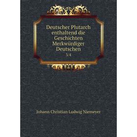 

Книга Deutscher Plutarch enthaltend die Geschichten Merkwürdiger Deutschen 3/4