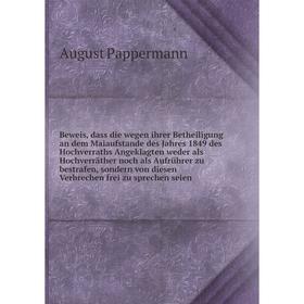

Книга Beweis, dass die wegen ihrer Betheiligung an dem Maiaufstande des Jahres 1849 des Hochverraths Angeklagten weder als Hochverräther