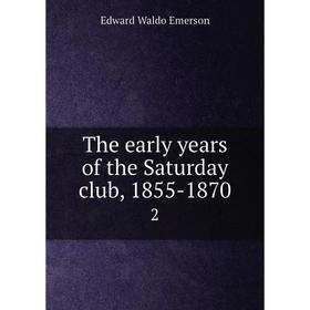 

Книга The early years of the Saturday club, 1855-1870 2