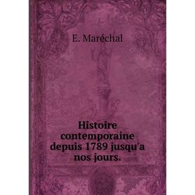 

Книга Histoire contemporaine depuis 1789 jusqu'a nos jours.