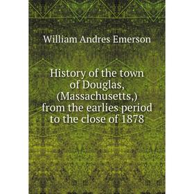 

Книга History of the town of Douglas, (Massachusetts,) from the earlies period to the close of 1878