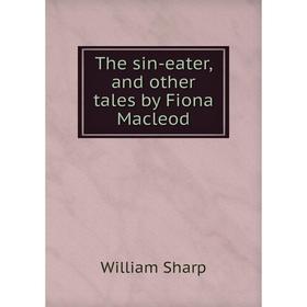 

Книга The sin-eater, and other tales by Fiona Macleod