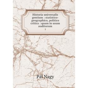 

Книга Historia universalis gentium: statistico-geographico, politico critica: quam in usum auditorum 2