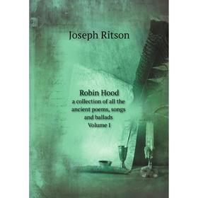 

Книга Robin Hood a collection of all the ancient poems, songs and ballads. Vol. I