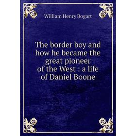 

Книга The border boy and how he became the great pioneer of the West: a life of Daniel Boone
