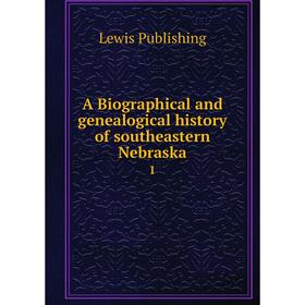 

Книга A Biographical and genealogical history of southeastern Nebraska 1