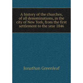 

Книга A history of the churches, of all denominations, in the city of New York, from the first settlement to the year 1846