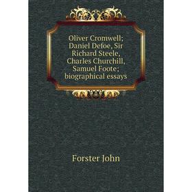 

Книга Oliver Cromwell Daniel Defoe, Sir Richard Steele, Charles Churchill, Samuel Foote Biographical essays