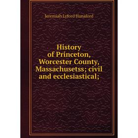 

Книга History of Princeton, Worcester County, Massachusetss civil and ecclesiastical