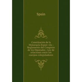 

Книга Constitución de la Monarquía Española Reglamento del Congreso de los Diputados Ley de relaciones entre los cuerpos colegisladores
