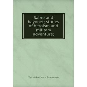 

Книга Sabre and bayonet stories of heroism and military adventure