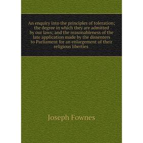 

Книга An enquiry into the principles of toleration the degree in which they are admitted by our laws and the reasonableness of the late