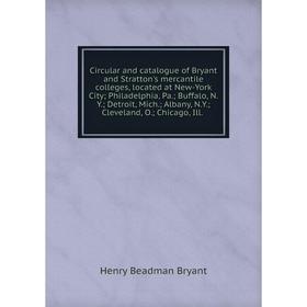 

Книга Circular and catalogue of Bryant and Stratton's mercantile colleges, located at New-York City Philadelphia, Pa. Buffalo