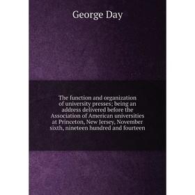 

Книга The function and organization of university presses being an address delivered before the Association of American universities
