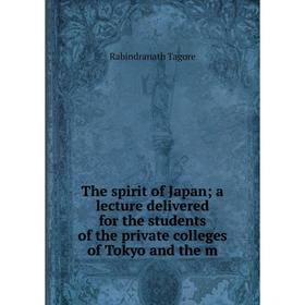 

Книга The spirit of Japan a lecture delivered for the students of the private colleges of Tokyo and the m