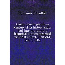 

Книга Christ Church parish--a century of its history and a look into the future a historical sermon preached in Christ Church, Hartford, Feb. 9, 1902