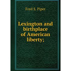 

Книга Lexington and birthplace of American liberty