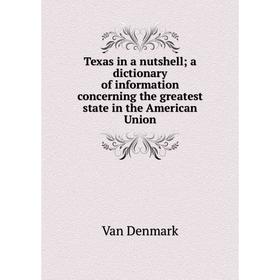 

Книга Texas in a nutshell a dictionary of information concerning the greatest state in the American Union