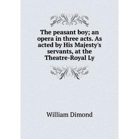 

Книга The peasant boy an opera in three acts. As acted by His Majesty's servants, at the Theatre-Royal Ly