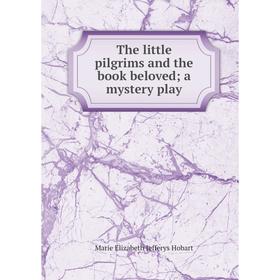 

Книга The little pilgrims and the book beloved a mystery play