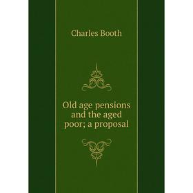 

Книга Old age pensions and the aged poor a proposal