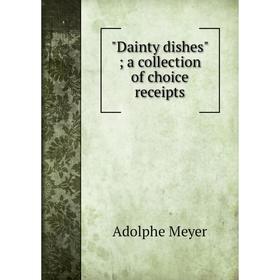 

Книга Dainty dishes a collection of choice receipts