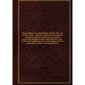 

Книга Proceedings of a convention, held in the city of New York
