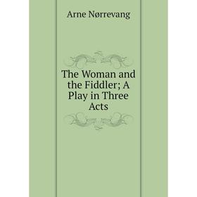 

Книга The Woman and the Fiddler A Play in Three Acts