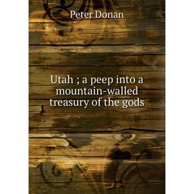 

Книга Utah a peep into a mountain-walled treasury of the gods