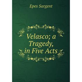 

Книга Velasco a Tragedy, in Five Acts