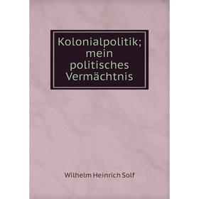 

Книга Kolonialpolitik mein politisches Vermächtnis