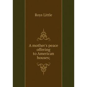 

Книга A mother's peace offering to American houses